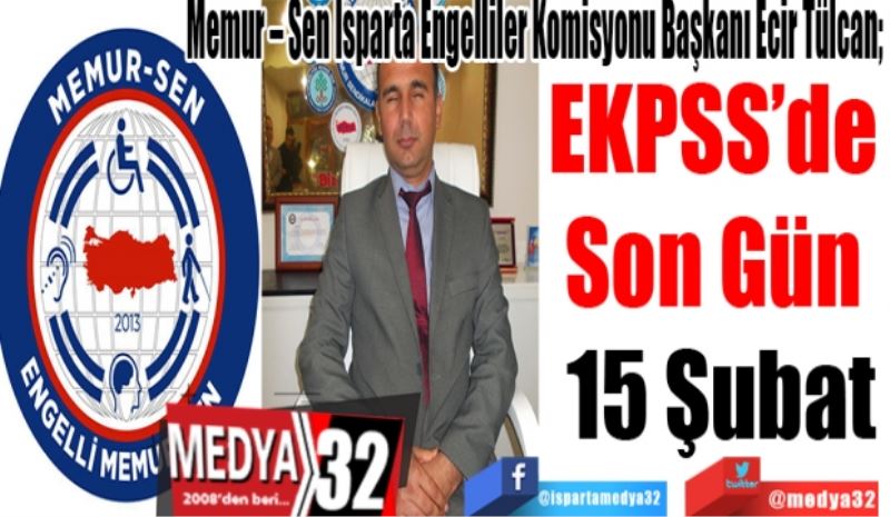 Memur – Sen Isparta Engelliler Komisyonu Başkanı Ecir Tülcan’dan Hatırlatma; 
EKPSS’de 
Son Gün 
15 Şubat
