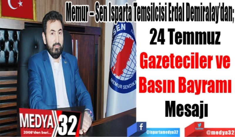 Memur – Sen Isparta Temsilcisi Erdal Demiralay’dan; 
24 Temmuz 
Gazeteciler ve 
Basın Bayramı 
Mesajı
