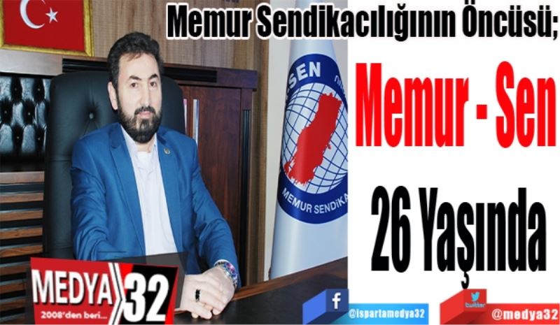 Memur Sendikacılığının Öncüsü; 
Memur - Sen 
26 Yaşında
