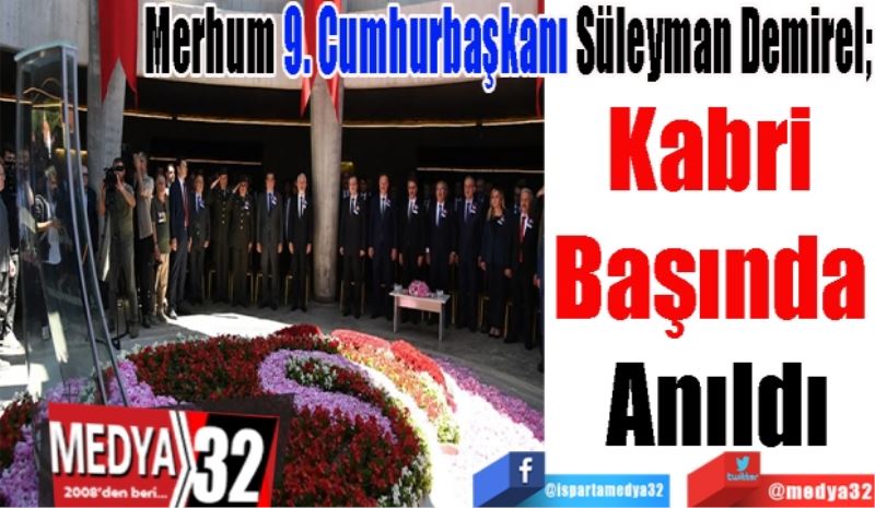 Merhum 9. Cumhurbaşkanı Süleyman Demirel; 
Kabri 
Başında 
Anıldı
