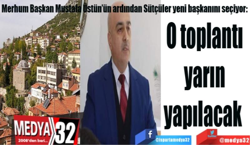 Merhum Başkan Mustafa Üstün’ün ardından Sütçüler yeni başkanını seçiyor: 
O toplantı 
yarın 
yapılacak  
