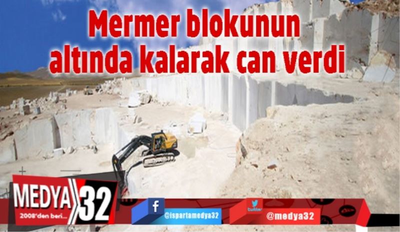 Mermer blokunun altında kalarak can verdi