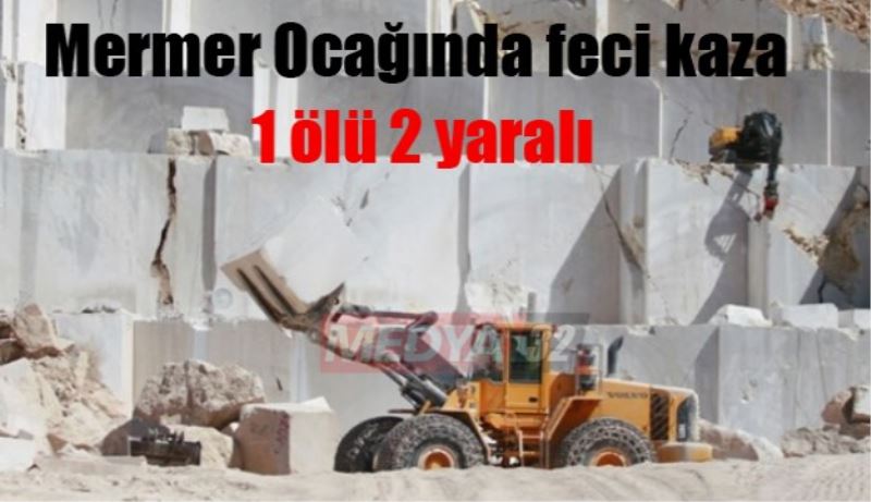 Mermer Ocağında kaza 1 ölü 2 yaralı