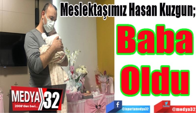 
Meslektaşımız Hasan Kuzgun; 
Baba
Oldu
