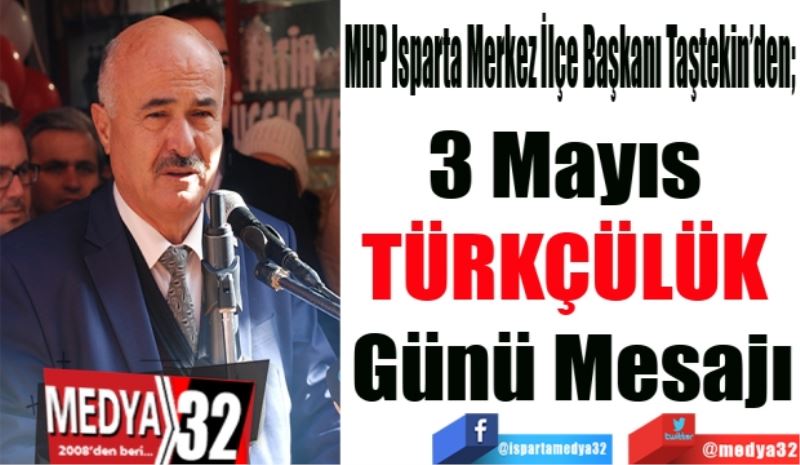 MHP Isparta Merkez İlçe Başkanı Taştekin’den; 
3 Mayıs 
TÜRKÇÜLÜK 
Günü Mesajı
