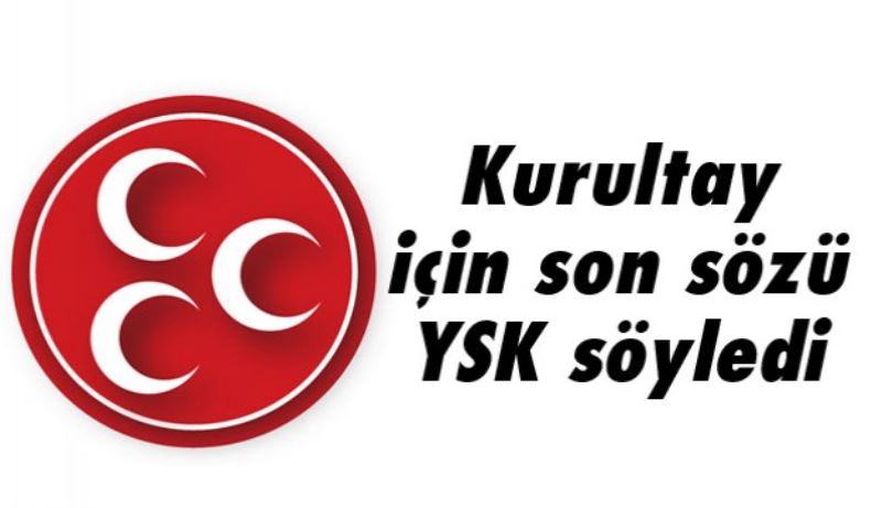 MHP kurultayı için son sözü YSK söyledi