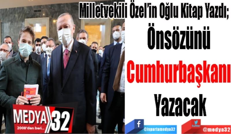 Milletvekili Özel’in Oğlu Kitap Yazdı; 
Önsözünü 
Cumhurbaşkanı 
Yazacak
