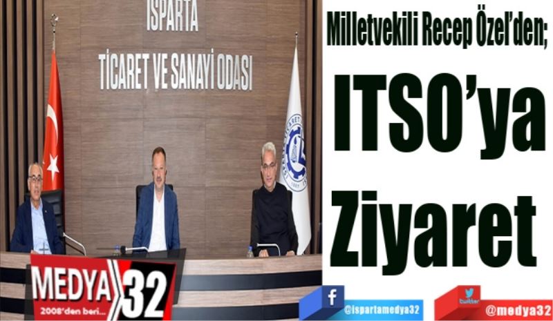 Milletvekili Recep Özel’den; 
ITSO’ya
Ziyaret 
