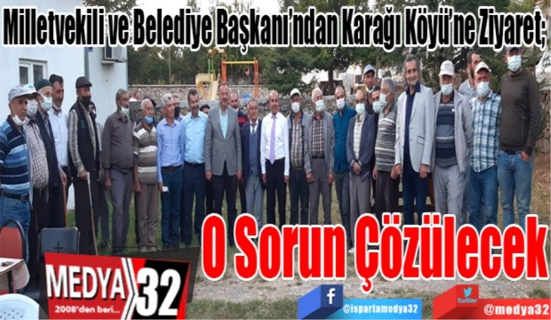 Milletvekili ve Belediye Başkanı’ndan Karağı Köyü’ne Ziyaret; 
O Sorun 
Çözülecek
