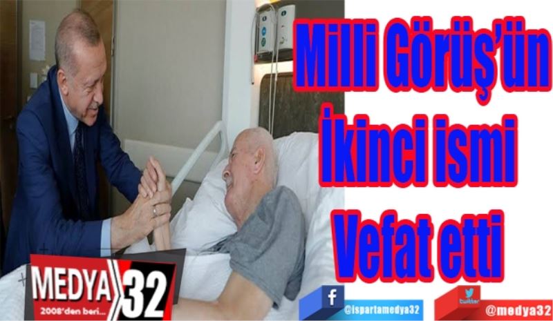 Milli Görüş’ün
İkinci ismi 
Vefat etti 
