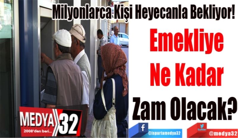 Milyonlarca Kişi Heyecanla Bekliyor! 
Emekliye
Ne Kadar
Zam Olacak? 
