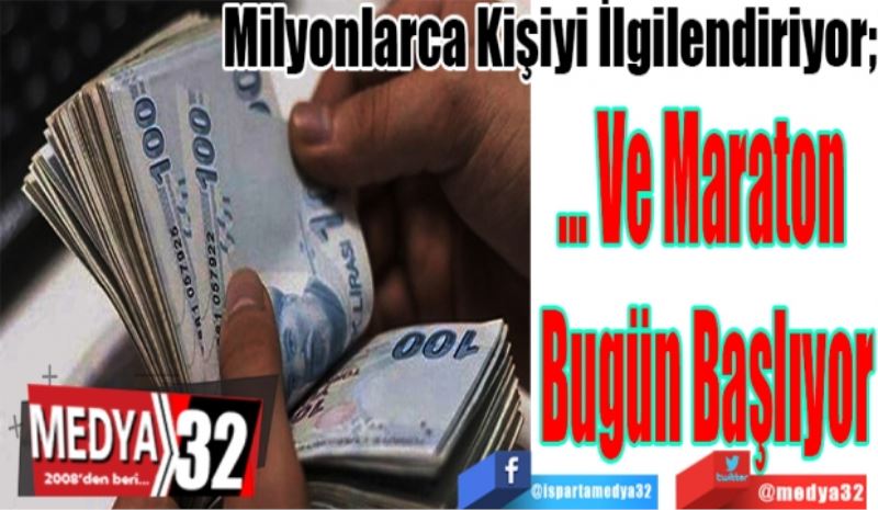 Milyonlarca Kişiyi İlgilendiriyor; 
… Ve Maraton 
Bugün Başlıyor 
