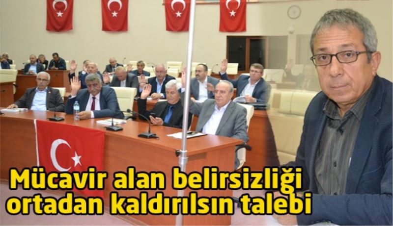 Mücavir alan belirsizliği ortadan kaldırılsın talebi