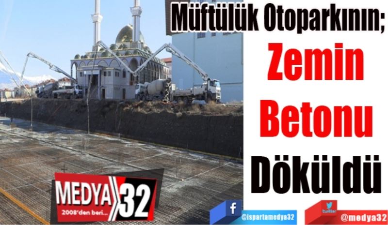 Müftülük Otoparkının; 
Zemin 
Betonu 
Döküldü 
