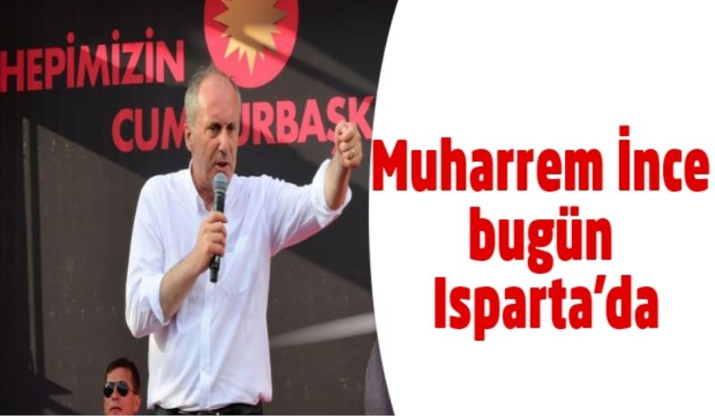 Muharrem İnce bugün Isparta