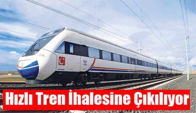 Müjde! Hızlı Tren İhalesine Çıkılıyor