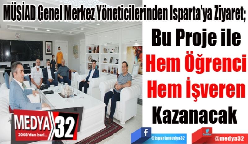 MÜSİAD Genel Merkez Yöneticilerinden Isparta’ya Ziyaret; 
Bu Proje ile
Hem Öğrenci
Hem İşveren
Kazanacak 
