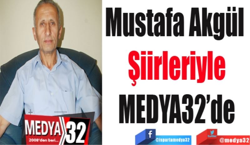 Mustafa Akgül 
Şiirleriyle
MEDYA32’de
