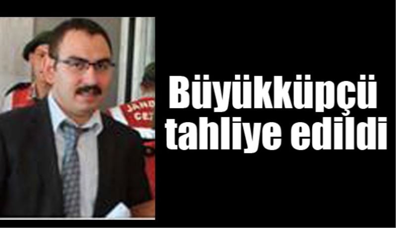 Mustafa Büyükküpçü tahliye edildi