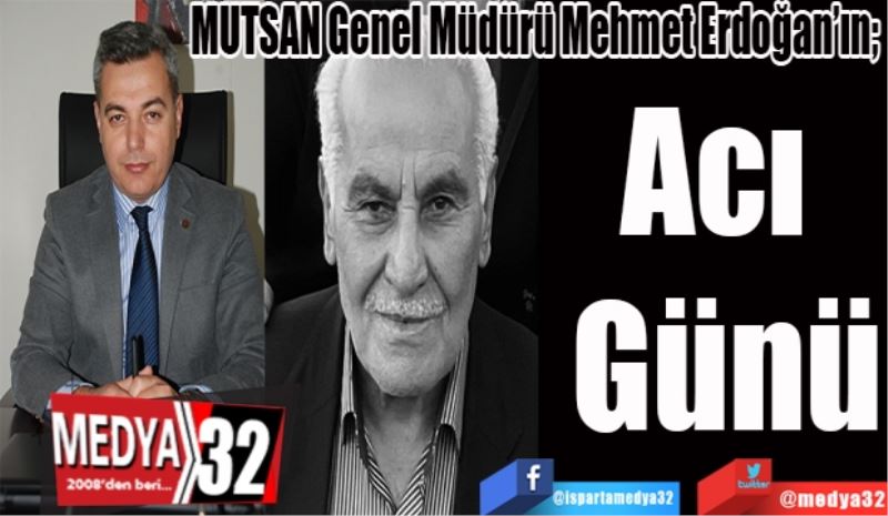 MUTSAN Genel Müdürü Mehmet Erdoğan’ın; 
Acı 
Günü 
