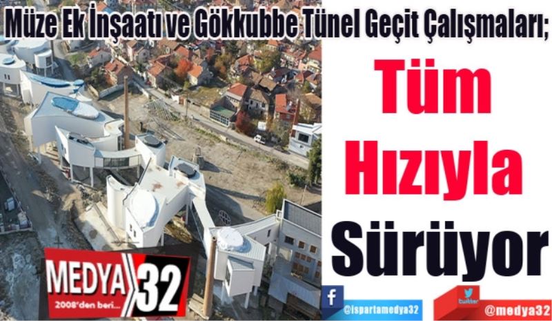 Müze Ek İnşaatı ve Gökkubbe Tünel Geçit Çalışmaları; 
Tüm 
Hızıyla 
Sürüyor
