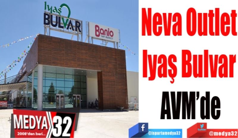 Neva Outlet 
Iyaş Bulvar 
AVM’de
