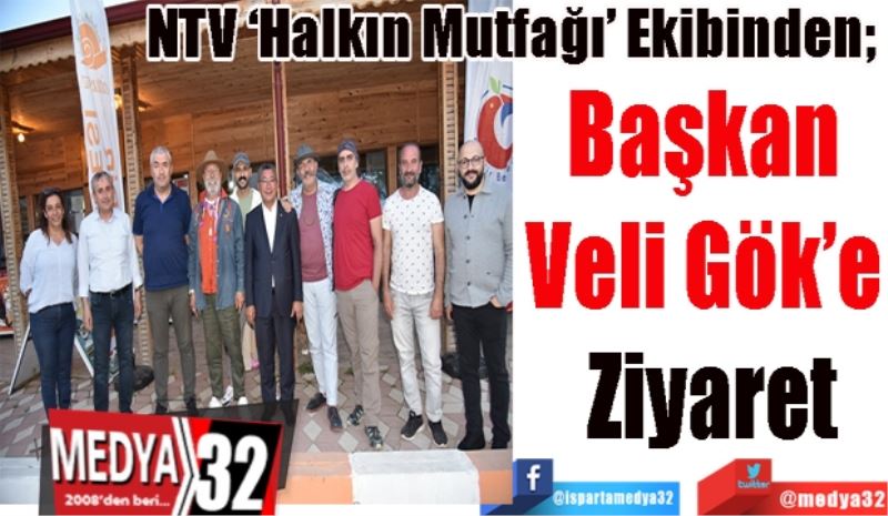 NTV ‘Halkın Mutfağı’ Ekibinden; 
Başkan 
Veli Gök’e 
Ziyaret
