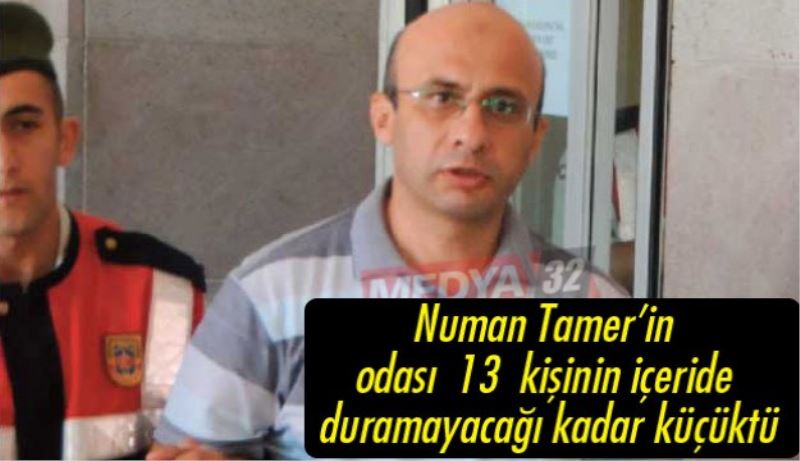 Numan Tamer’in odası  13  kişinin içeride duramayacağı kadar küçüktü