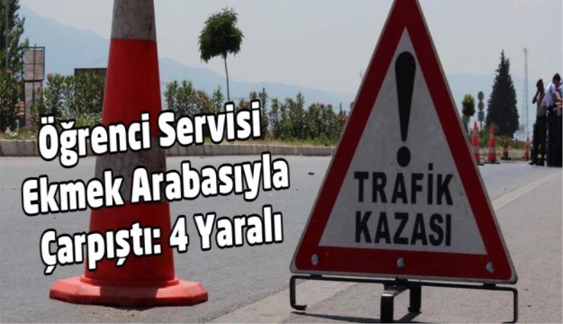 Öğrenci Servisi Ekmek Arabasıyla Çarpıştı: 4 Yaralı