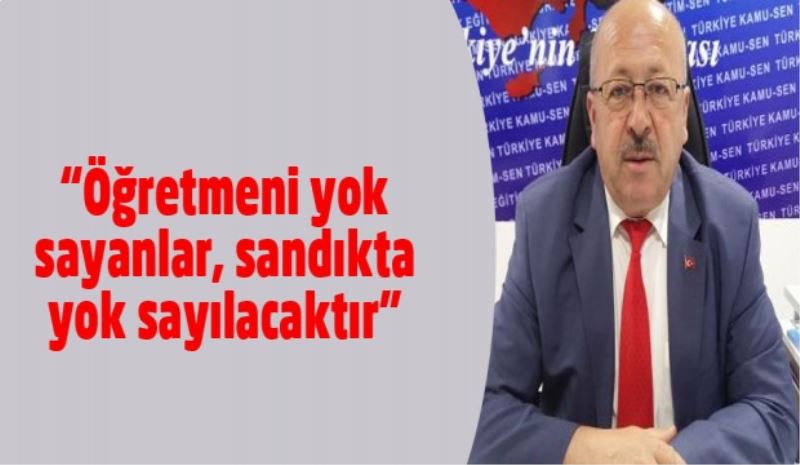 “Öğretmeni yok sayanlar, sandıkta yok sayılacaktır”