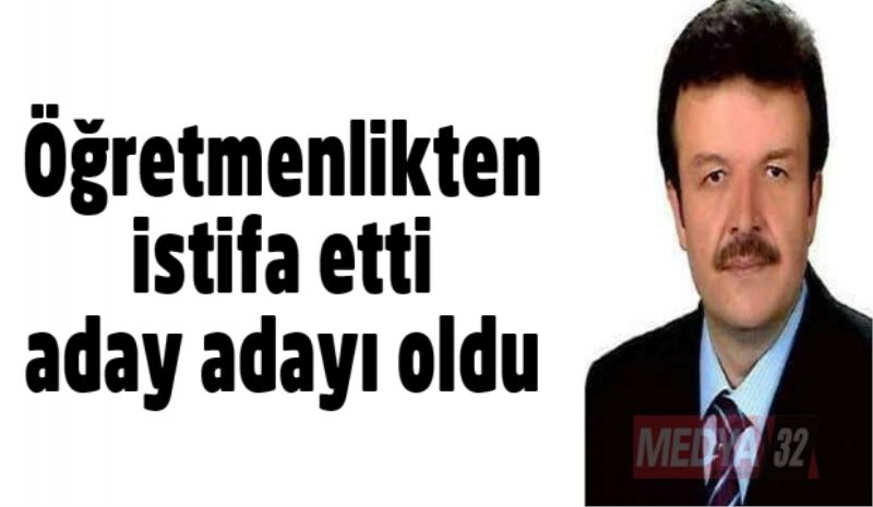 Öğretmenlikten istifa etti, aday adayı oldu