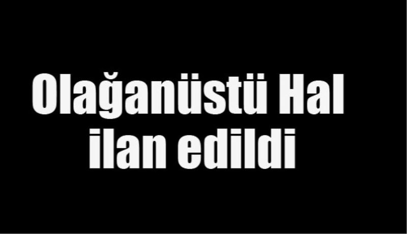 Olağanüstü Hal ilan edildi