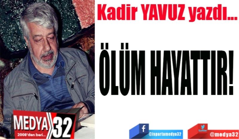 ÖLÜM HAYATTIR! 