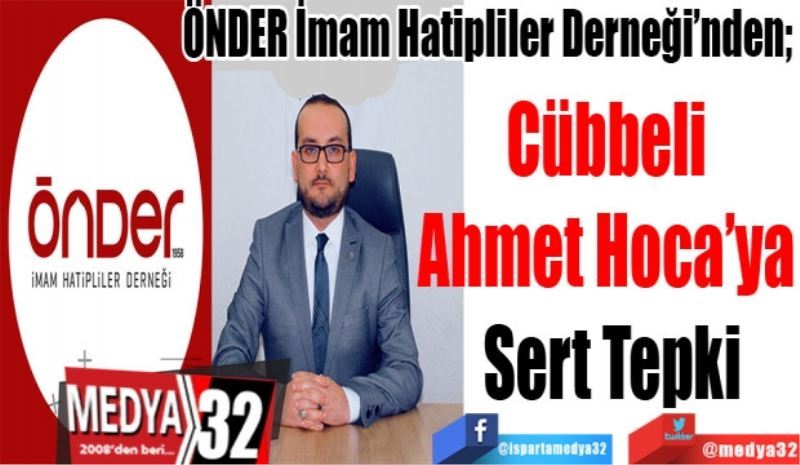 ÖNDER İmam Hatipliler Derneği’nden; 
Cübbeli 
Ahmet Hoca’ya 
Sert Tepki 
