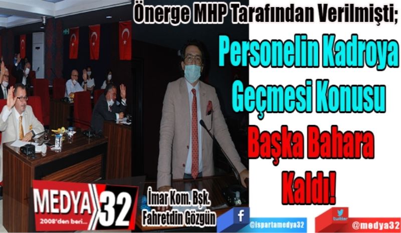 Önerge MHP Tarafından Verilmişti; 
Personelin Kadroya 
Geçmesi Konusu 
Başka Bahara
Kaldı! 
