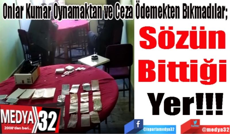 Onlar Kumar Oynamaktan ve Ceza Ödemekten Bıkmadılar; 
Sözün 
Bittiği 
Yer!!!
