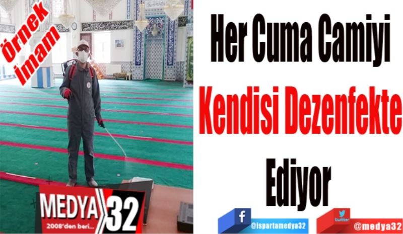 Örnek İmam 
Her Cuma Camiyi
Kendisi Dezenfekte
Ediyor 
