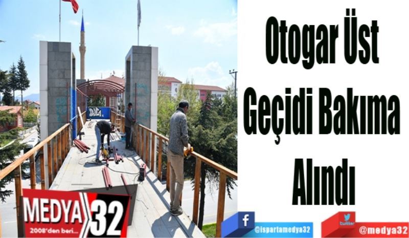 Otogar Üst 
Geçidi Bakıma 
Alındı
