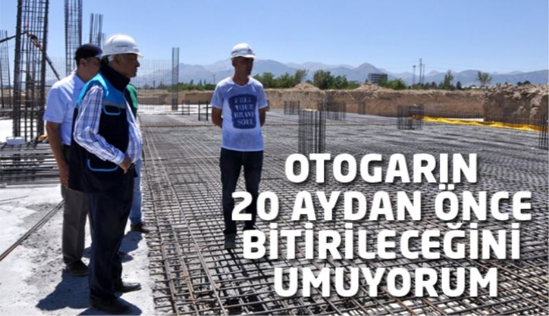 Otogarın 20 Aydan Önce Bitirileceğini Umuyorum