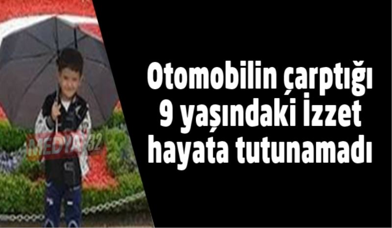 Otomobilin çarptığı 9 yaşındaki İzzet vefat etti