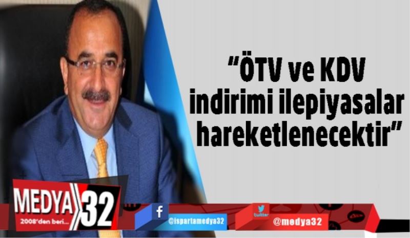 “ÖTV ve KDV indirimi ile piyasalar hareketlenecektir”