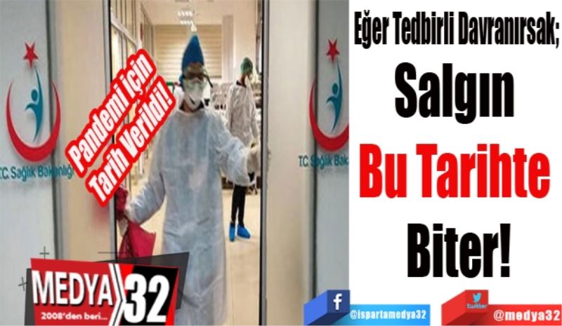Pandemi için
Tarih Verildi!
Eğer Tedbirli Davranırsak; 
Salgın 
Bu Tarihte 
Biter!
