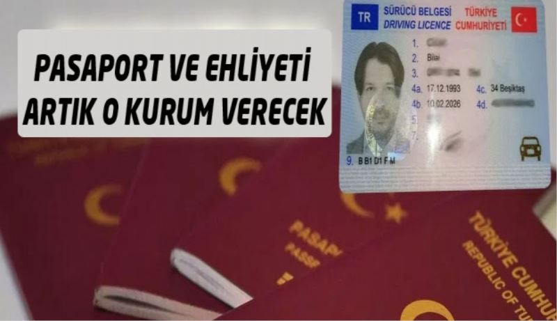 Pasaport ve ehliyeti artık o kurum verecek 