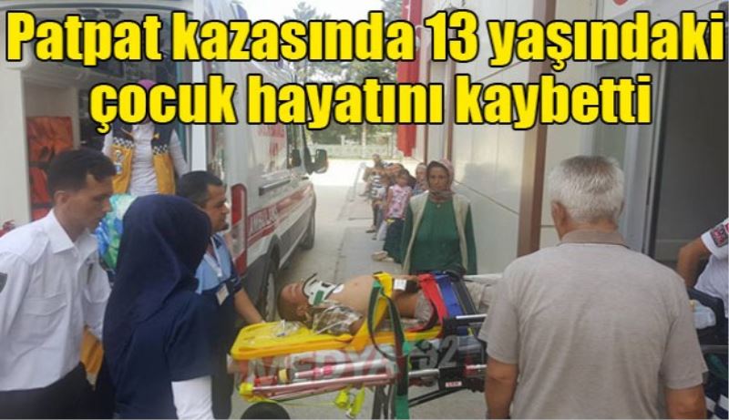 Patpat kazasında 13 yaşındaki çocuk hayatını kaybetti