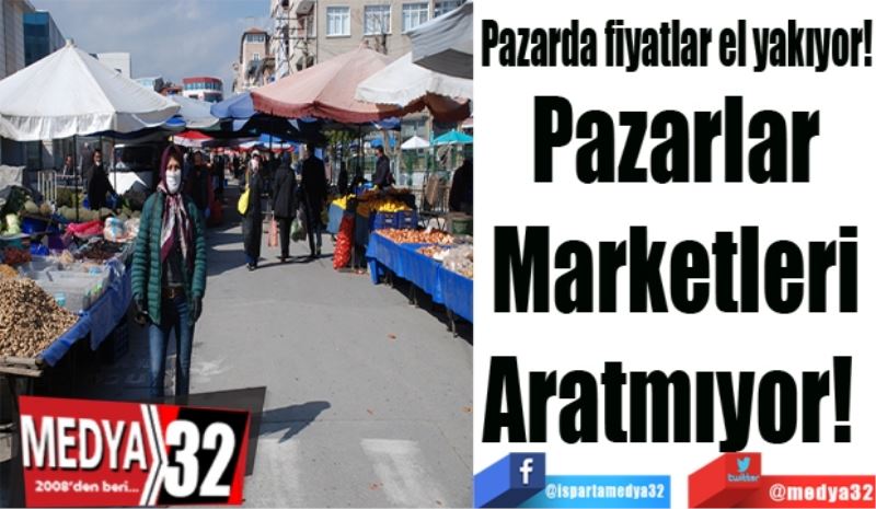 Pazarda fiyatlar el yakıyor!
Pazarlar
Marketleri
Aratmıyor! 
