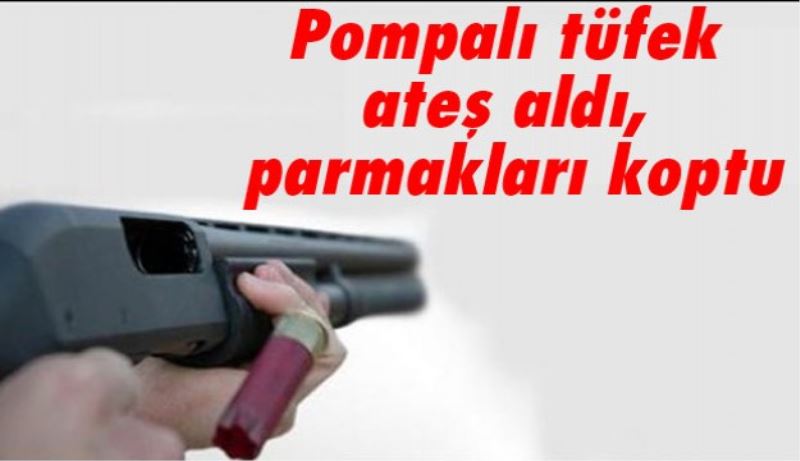 Pompalı tüfek ateş aldı, parmakları koptu