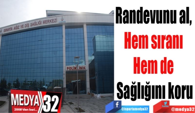 Randevunu al, 
Hem sıranı 
Hem de 
Sağlığını koru
