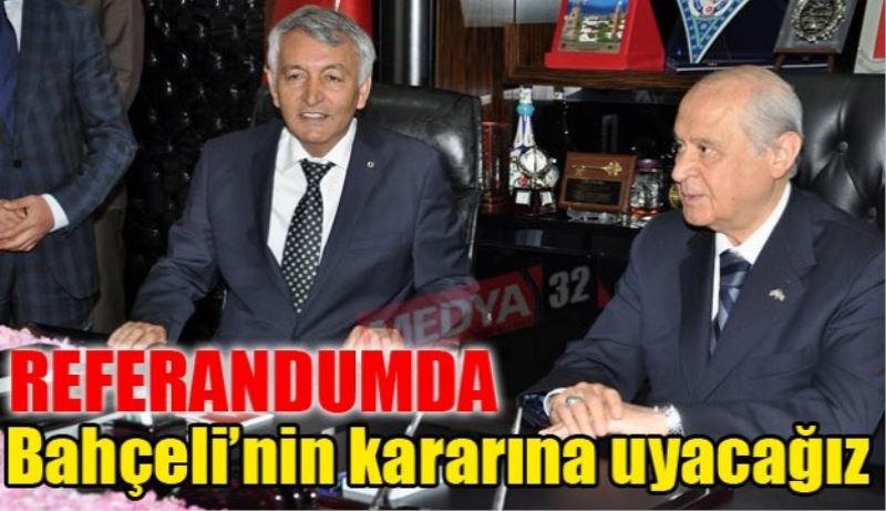 Referandumda genel başkanımızın kararına uyacağız