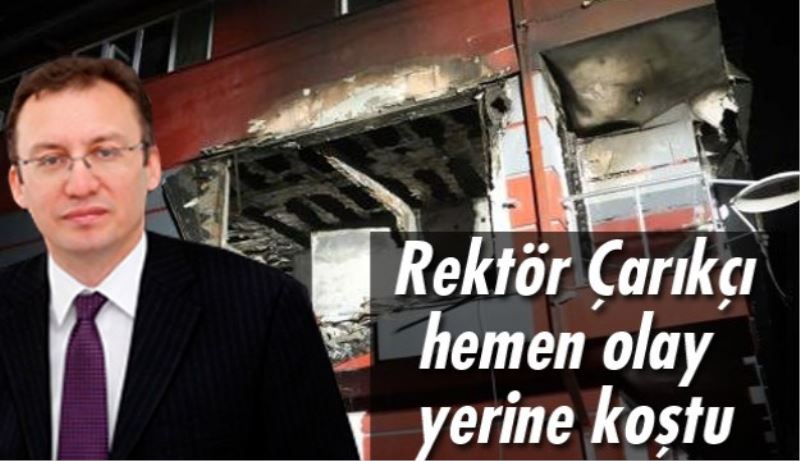 Rektör Çarıkçı hemen olay yerine koştu