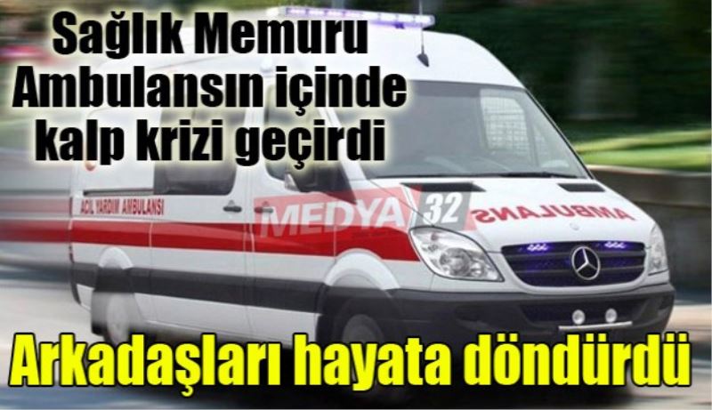 Sağlık Memuru ambulansta kalp krizi geçirdi